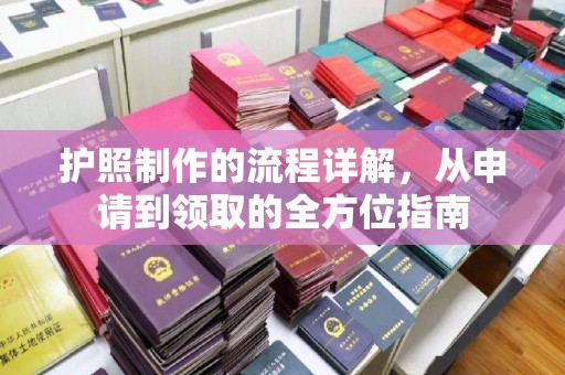 老城护照制作的流程详解，从申请到领取的全方位指南