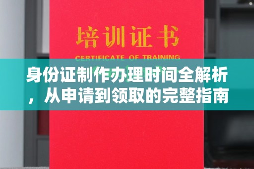 老城身份证制作办理时间全解析，从申请到领取的完整指南