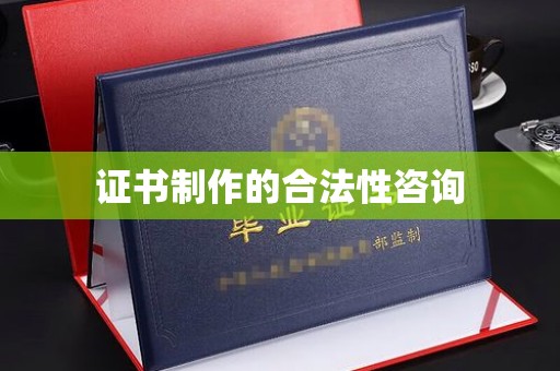 老城证书制作的合法性咨询
