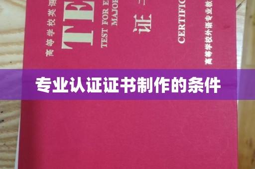 老城专业认证证书制作的条件