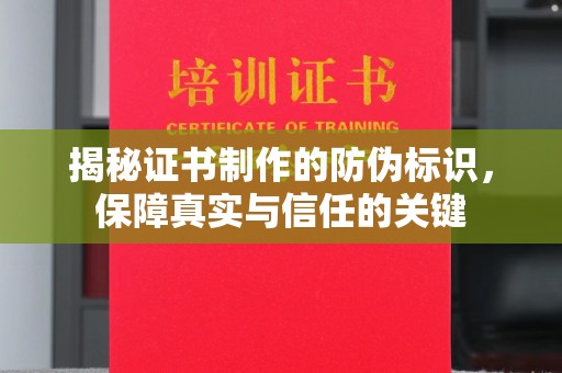 老城揭秘证书制作的防伪标识，保障真实与信任的关键